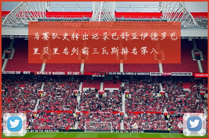 马赛队史转出记录巴舒亚伊德罗巴里贝里名列前三瓦斯排名第八